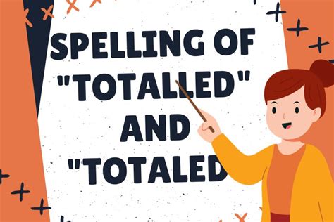 totalling vs totaling|totaled or totalled spelling.